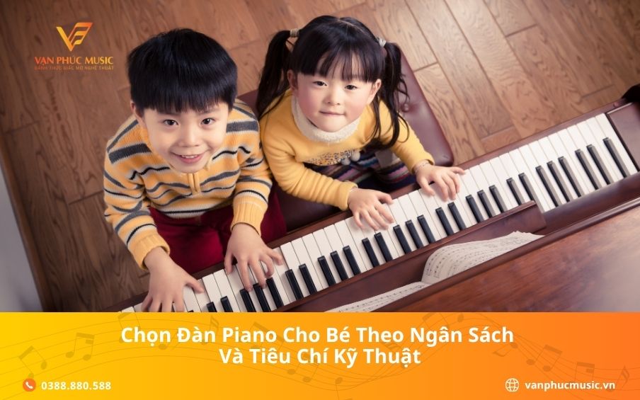 Chọn Đàn Piano Cho Bé Theo Ngân Sách Và Tiêu Chí Kỹ Thuật