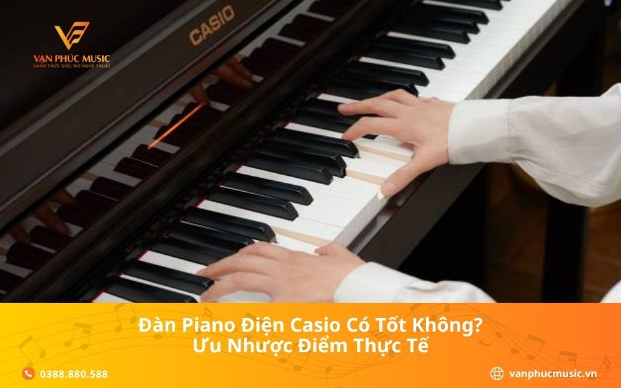 Đàn Piano Điện Casio Có Tốt Không? Ưu Nhược Điểm Thực Tế