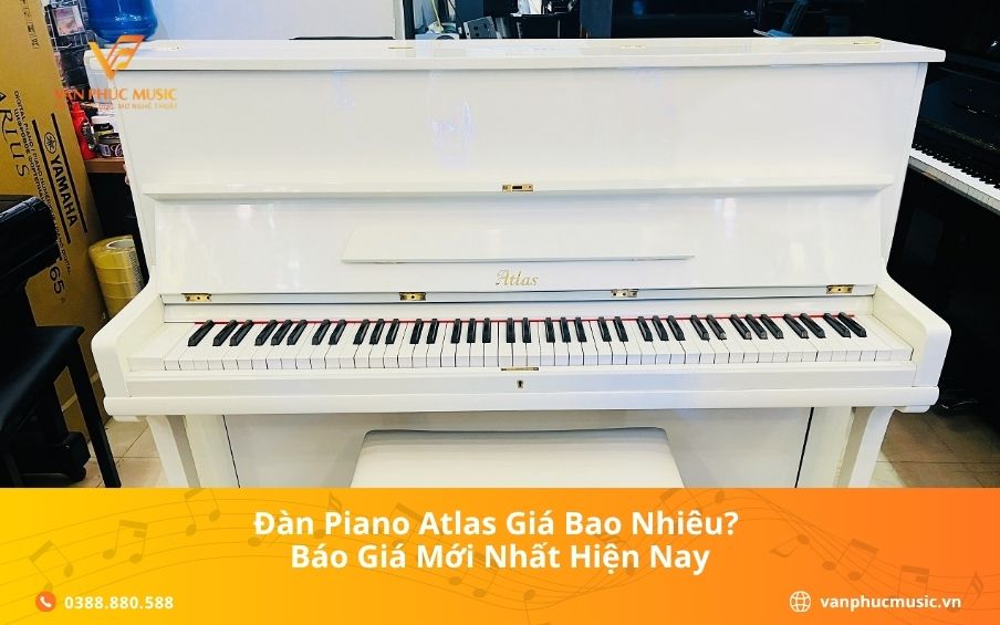 Đàn piano Atlas giá bao nhiêu? Báo giá mới nhất 2025