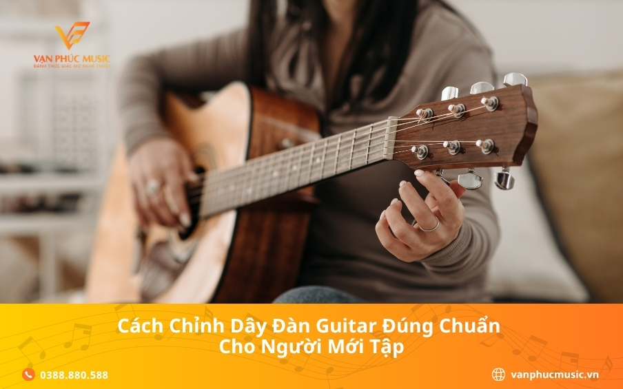Cách chỉnh dây đàn guitar đúng chuẩn cho người mới tập