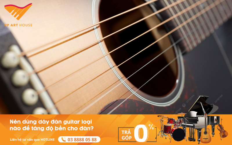 Nên dùng dây đàn guitar loại nào để tăng độ bền cho đàn?
