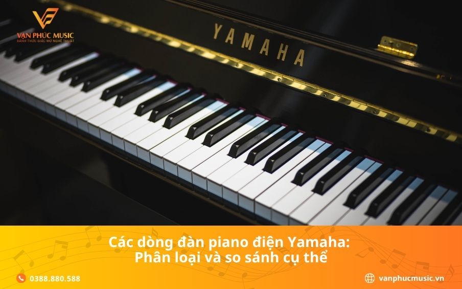 Các dòng đàn piano điện Yamaha: Phân loại và so sánh cụ thể