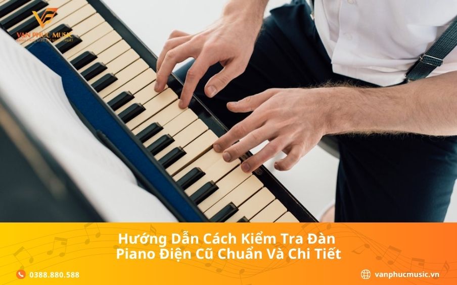 Hướng dẫn cách kiểm tra đàn piano điện cũ chuẩn và chi tiết