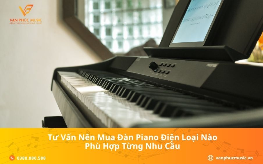 Tư Vấn Nên Mua Đàn Piano Điện Loại Nào Phù Hợp Từng Nhu Cầu