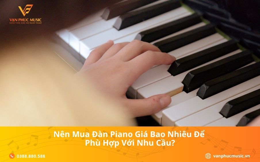 Nên Mua Đàn Piano Giá Bao Nhiêu Để Phù Hợp Với Nhu Cầu?