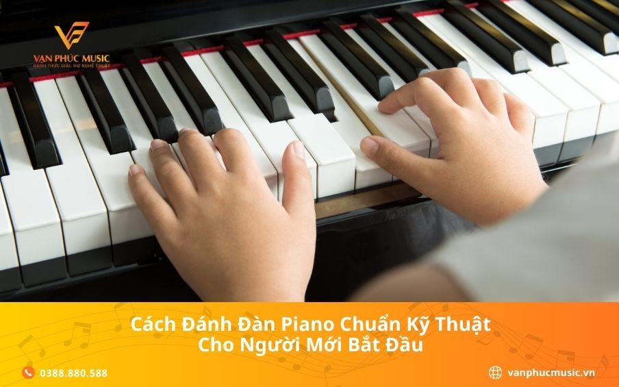 Cách Đánh Đàn Piano Chuẩn Kỹ Thuật Cho Người Mới Bắt Đầu