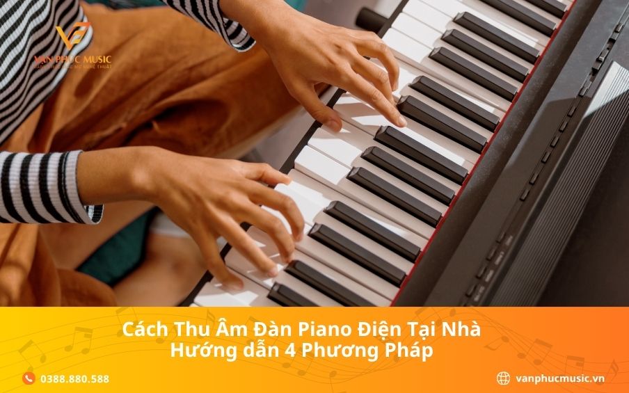 Cách Thu Âm Đàn Piano Điện Tại Nhà: Hướng Dẫn 4 Phương Pháp