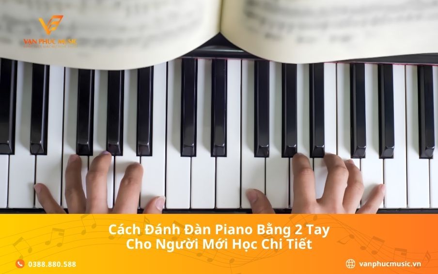 Cách Đánh Đàn Piano Bằng 2 Tay Cho Người Mới Học Chi Tiết
