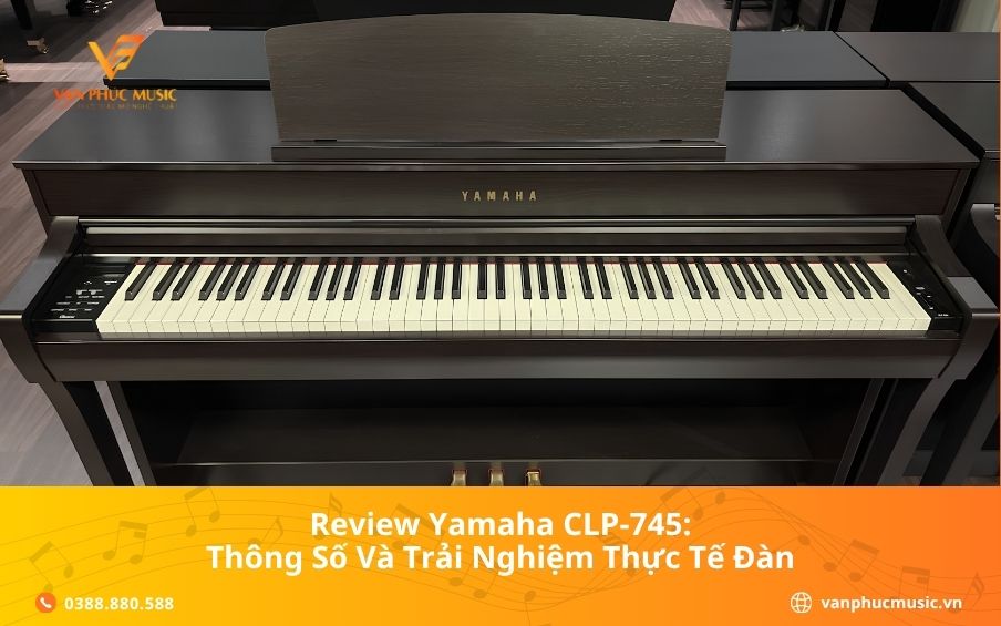 Review Yamaha CLP-745: Thông Số Và Trải Nghiệm Thực Tế Đàn